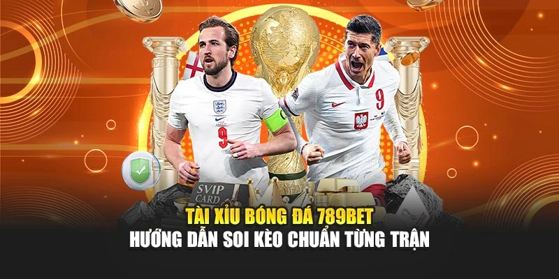 Tài Xỉu Bóng Đá 789BET - Hướng Dẫn Soi Kèo Chuẩn Từng Trận